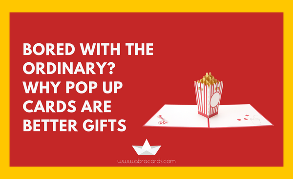Bored with the ordinary? Why pop up cards are the better gifts